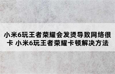 小米6玩王者荣耀会发烫导致网络很卡 小米6玩王者荣耀卡顿解决方法